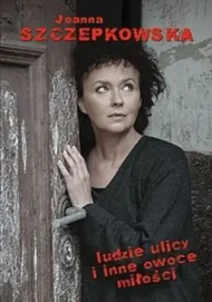 Ludzie ulicy i inne owoce miłości - Szczepkowska Joanna - książka