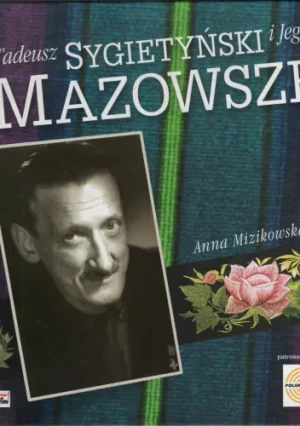Tadeusz Sygietyński i Jego Mazowsze - Anna Mizikowska - książka