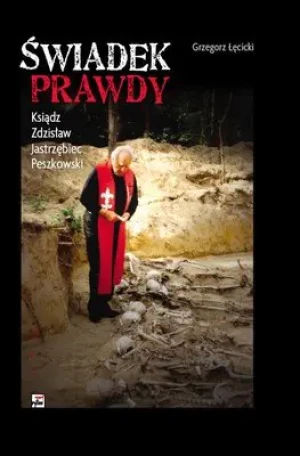 Świadek prawdy. Ksiądz Zdzisław Jastrzębiec Peszkowski - Grzegorz Łęcicki - książka