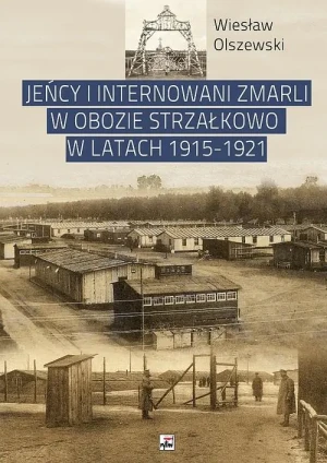 Jeńcy i internowani. Zmarli w obozie Strzałkowo w latach 1915-1921 - Olszewski Wiesław - książka