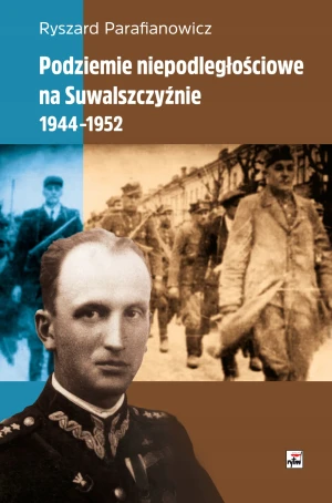 Podziemie niepodległościowe na Suwalszczyźnie 1944-1952 - Ryszard Parafianowicz - książka