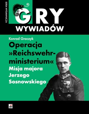 Operacja Reichswehrministerium. Misja majora Jerzego Sosnowskiego - Konrad Graczyk - książka