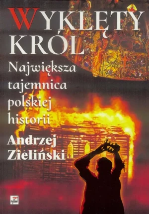 Wyklęty król. Największa tajemnica polskiej historii - Andrzej Zieliński - książka