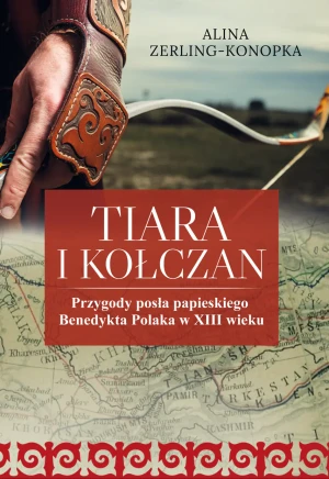 Tiara i kołczan. Przygody posła papieskiego Benedykta Polaka w XIII wieku - Alina Zerling-Konopka - książka