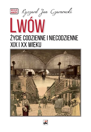 Lwów. Życie codzienne i niecodzienne XIX i XX wieku - Ryszard Jan Czarnowski - książka