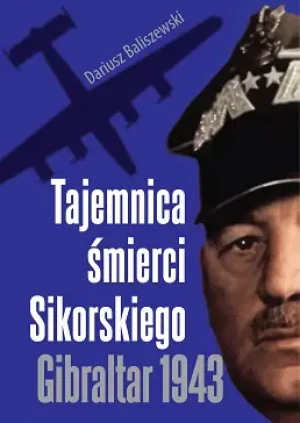 Tajemnica śmierci Sikorskiego. Gibraltar 1943 - Dariusz Baliszewski - książka
