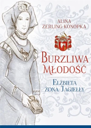 Burzliwa młodość. Elżbieta żona Jagiełły - Alina Zerling-Konopka - książka