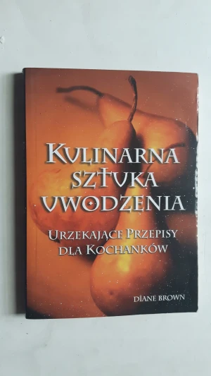 Kulinarna sztuka uwodzenia : urzekające przepisy dla kochanków - Diane Brown - książka