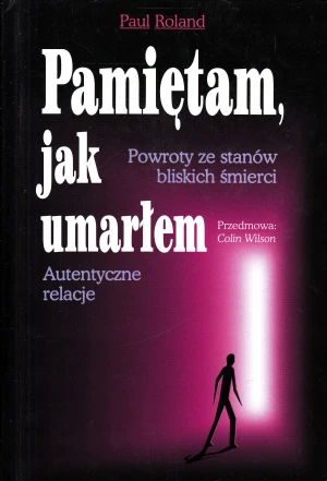 Pamiętam jak Umarłem Powroty ze Stanów Bliskich Śmierci i Autentyczne Relacje - Roland Paul - książka