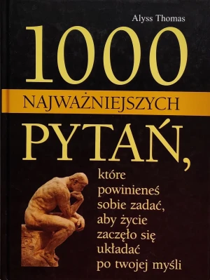 1000 Najważniejszych Pytań, Które Powinieneś Sobie Zadać, aby Życie Zaczęło się Układać po Twojej Myśli - Thomas Allys - książka