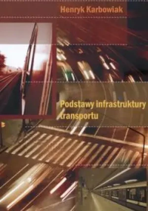 PODSTAWY INFRASTRUKTURY TRANSPORTU - HENRYK KARBOWIAK - książka