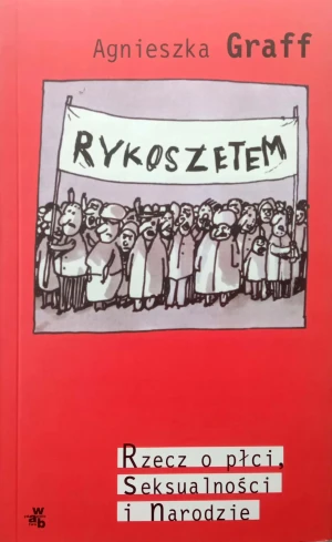 Rykoszetem - Rzecz o Płci, Seksualności i Narodzie - Agnieszka Graff - książka