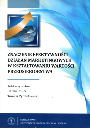 ZNACZENIE EFEKTYWNOŚCI DZIAŁAŃ MARKETINGOWYCH W KSZTAŁTOWANIU WARTOŚCI PRZEDSIĘBIORSTWA - Tomasz ŻĄyminkowski red. - książka