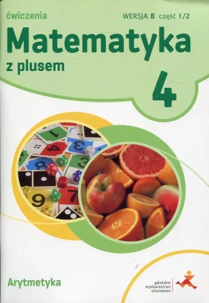 Matematyka z plusem. Arytmetyka. Wersja B. Część 1. Klasa 4. Szkoła podstawowa - M. Dobrowolska, M. Jucewicz, P. Zarzycki - książka