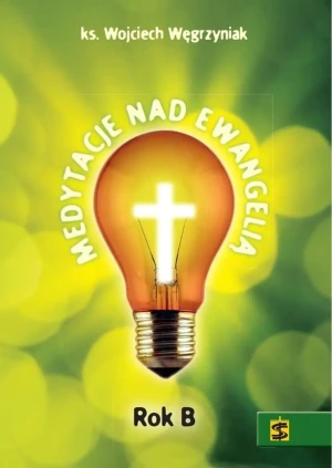 Medytacje nad Ewangelią. Rok B - ks. Wojciech Węgrzyniak - książka