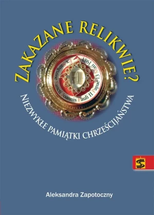 Zakazane relikwie. Niezwykłe pamiątki chrześcijaństwa - Aleksandra Zapotoczny - książka