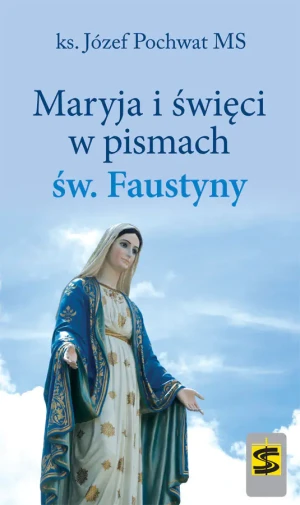 Maryja i święci w pismach św. Faustyny - ks. Józef Pochwat MS - książka