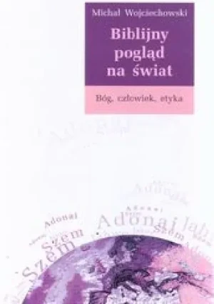 Biblijny pogląd na świat. Bóg, człowiek, etyka - Wojciechowski Michał - książka