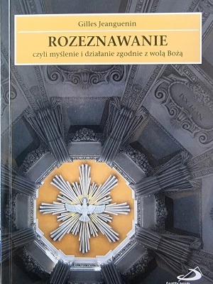 Rozeznawanie, czyli myślenie i działanie zgodnie.. - Gilles Jeangunin - książka