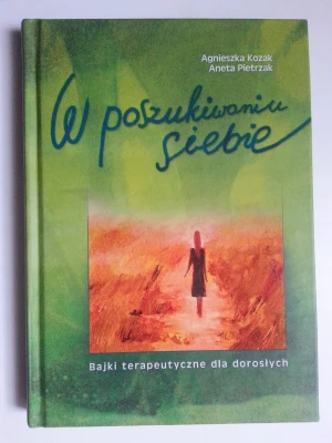 W poszukiwaniu siebie. Bajki terapeutyczne... - Agnieszka Kozak, Aneta Pietrzak - książka