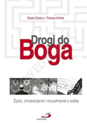 Drogi do Boga. Żydzi, chrześcijanie i muzułmanie.. - Beata Deskur, Tomasz Królak - książka