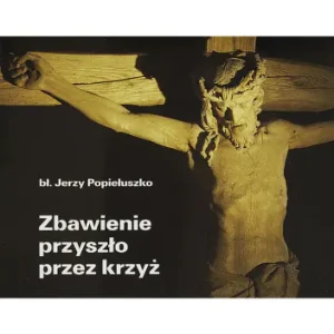 Zbawienie przyszło przez krzyż - Jerzy Popiełuszko - książka
