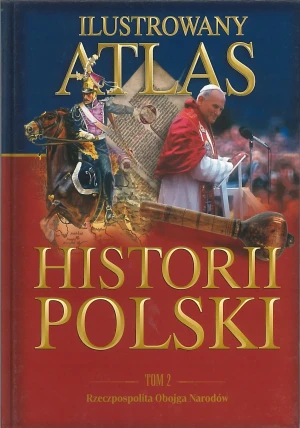 Ilustrowany atlas historii Polski. Tom 2. Rzeczpospolita Obojga Narodów - praca zbiorowa - książka