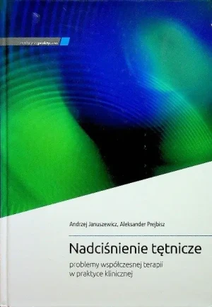 Nadciśnienie tętnicze problemy współczesnej terapii w praktyce klinicznej - W opisie - książka