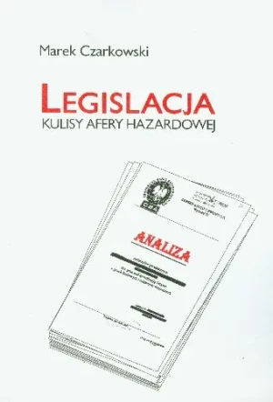 Legislacja Kulisy Afery hazardowej - Czarkowski Marek - książka