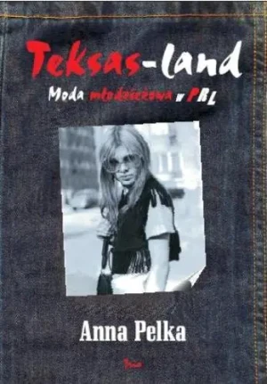 Teksas-land. Moda Młodzieżowa w PRL - Pelka Anna - książka