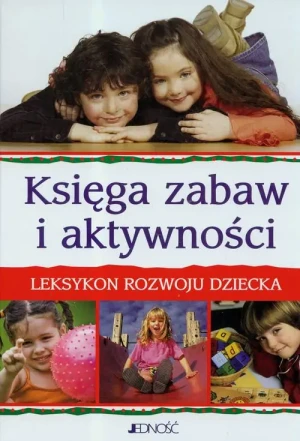 Księga zabaw i aktywności. Leksykon rozwoju dziecka - praca zbiorowa - książka