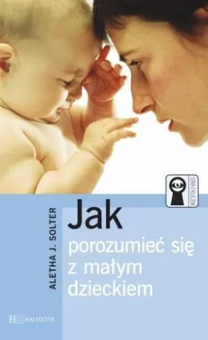 Jak porozumieć się z małym dzieckiem - Aletha J. Solter - książka