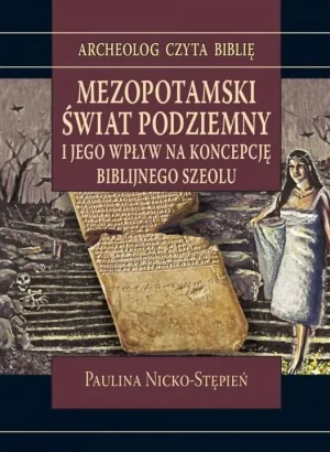 Mezopotamski świat podziemny i jego wpływ na koncepcję biblijnego szeolu - Paulina Nicko-Stępień - książka