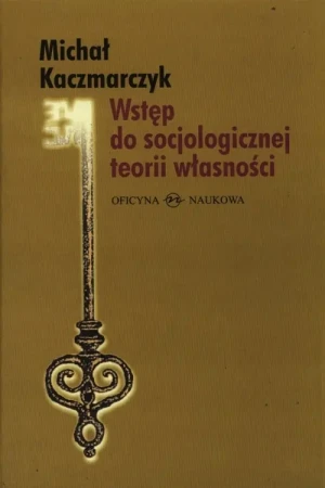 Wstęp do Socjologicznej Teorii Własności - Kaczmarczyk Michał - książka