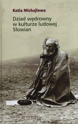 Dziad wędrowny w kulturze ludowej Słowian - Katia Michajłowa -  - Katia Michajłowa - książka