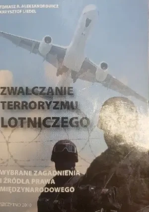 ZWALCZANIE TERRORYZMU LOTNICZEGO WYBRANE ZAGADNIENIA I ŹRÓDŁA PRAWA MIĘDZYNARODOWEGO - Krzysztof Liedel - książka
