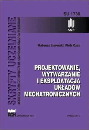 Projektowanie, wytwarzanie i eksploatacja układów mechatronicznych - Mateusz Lisowski - książka