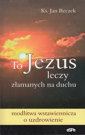 To Jezus leczy złamanych na duchu - Reczek Jan ks. - książka
