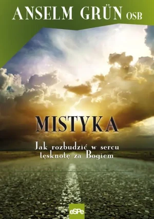 Mistyka. Jak rozbudzić w sercu tęsknotę za Bogiem - Grun Anselm - książka