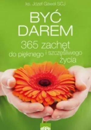 365 zachęt do pięknego i szczęśliwego.. Być darem - ks. Józef Gaweł - książka