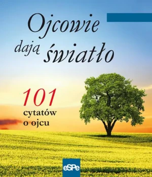 101 cytatów o ojcu. Ojcowie dają światło - praca zbiorowa - książka