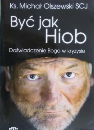 Być jak Hiob. Doświadczenie Boga w kryzysie - ks. Michał Olszewski SCJ - książka