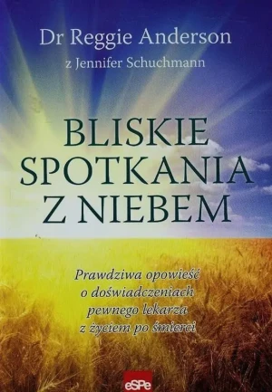 Bliskie spotkania z niebem. Prawdziwa opowieść o doświadczeniach pewnego lekarza z życiem po śmierci - dr Reggie Anderson - książka