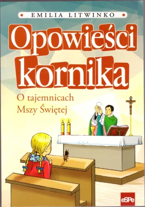 Opowieści kornika. O tajemnicach Mszy Świętej - Emilia Litwinko - książka