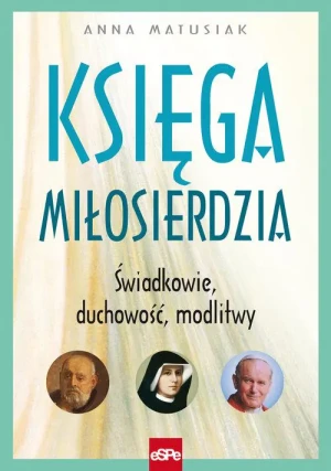 Księga miłosierdzia.Świadkowie,duchowość, modlitwy - Anna Matusiak - książka