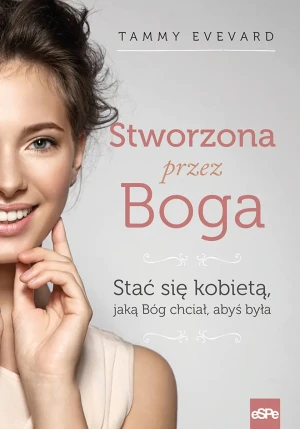 Stworzona przez Boga. Stać się kobietą jaką Bóg chciał abyś była - Tammy Evevard - książka
