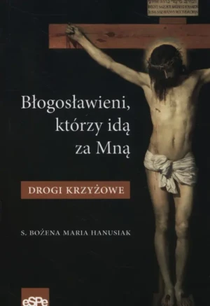 Błogosławieni którzy idą za mną. Drogi krzyżowe - s. Bożena Maria Hanusiak - książka