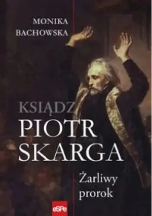 Piotr Skarga.Żarliwy prorok - Monika Bachowska - książka