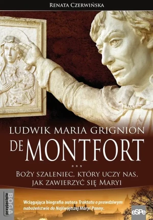 Ludwik Maria Grignion de Montfort. Boży szaleniec, który uczy nas, jak zawierzyć się Maryi - Renata Czerwińska - książka