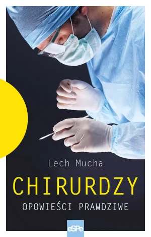 Chirurdzy. Opowieści prawdziwe - Lech Mucha - książka